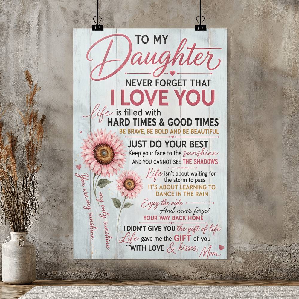 To My Daughter Never Forget That I Love You Life Is Filled Poster