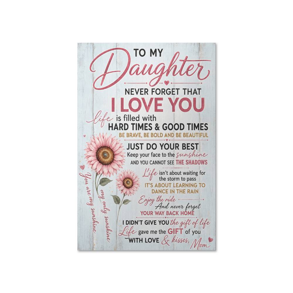 To My Daughter Never Forget That I Love You Life Is Filled Poster