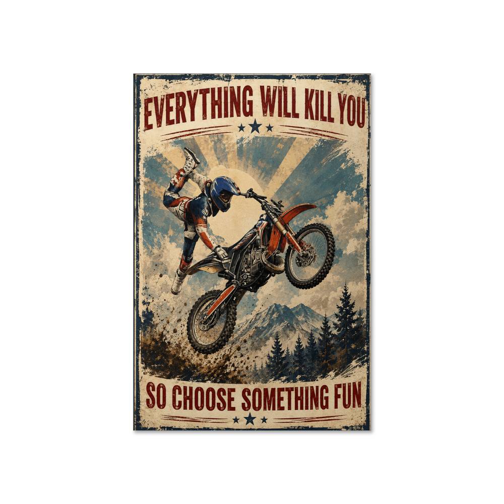 Motocross Everything Will Kill You So Choose Something Fun Poster