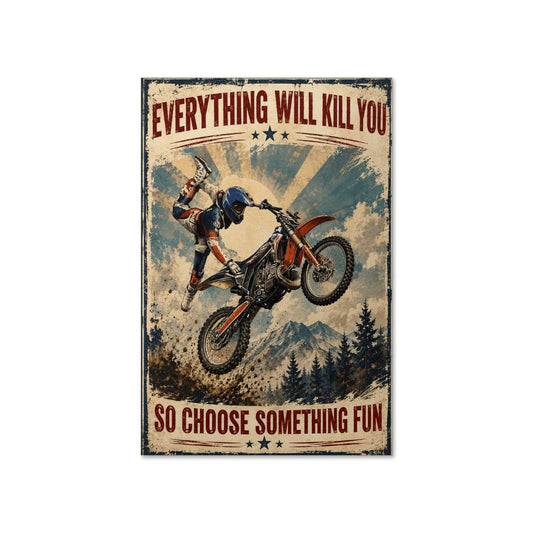 Motocross Everything Will Kill You So Choose Something Fun Poster