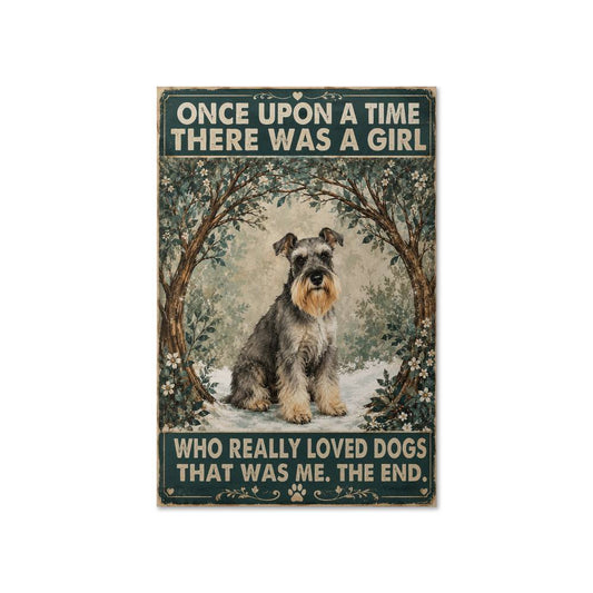 Schnauzer Once Upon A Time There Was A Girl Who Really Loved Dogs That Was Me Poster