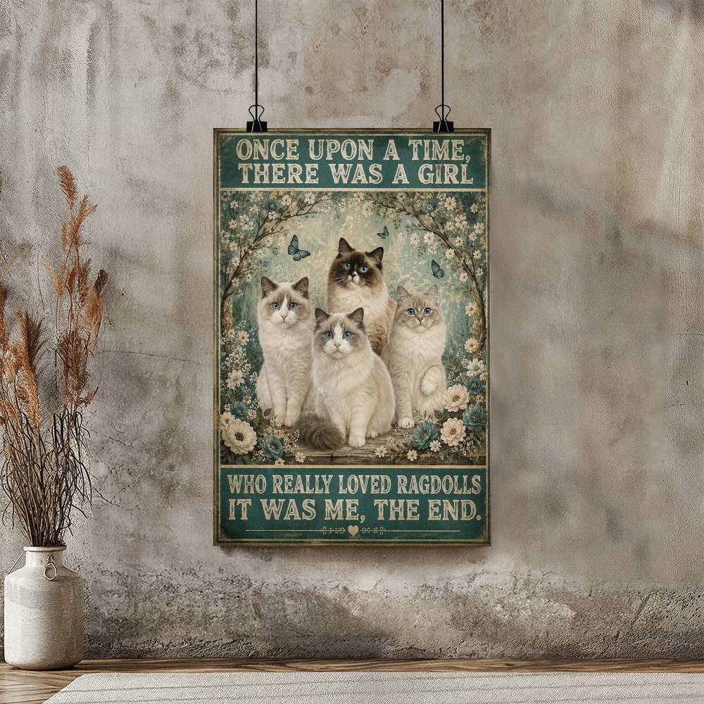Once Upon A Time There Was A Girl Who Really Loved Ragdolls It Was Me Poster