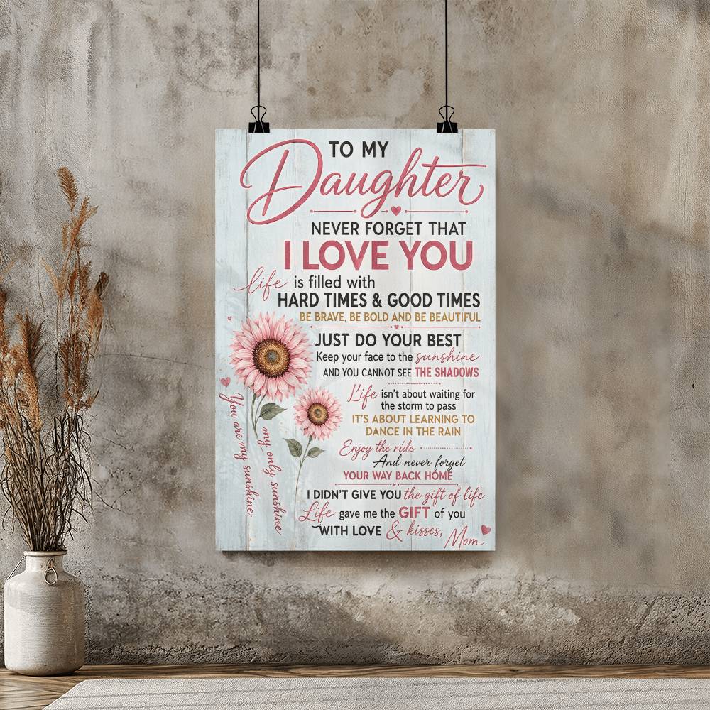 To My Daughter Never Forget That I Love You Life Is Filled Poster